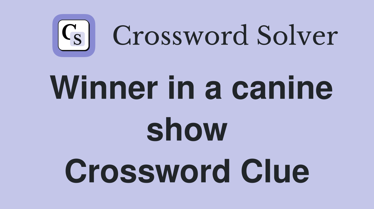 Winner in a canine show Crossword Clue