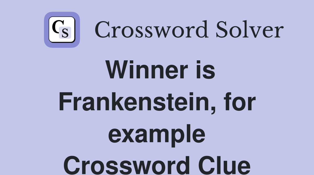Winner is Frankenstein, for example Crossword Clue