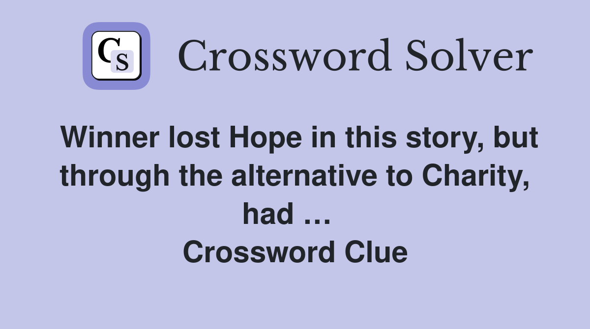 Winner lost Hope in this story, but through the alternative to Charity, had …   Crossword Clue