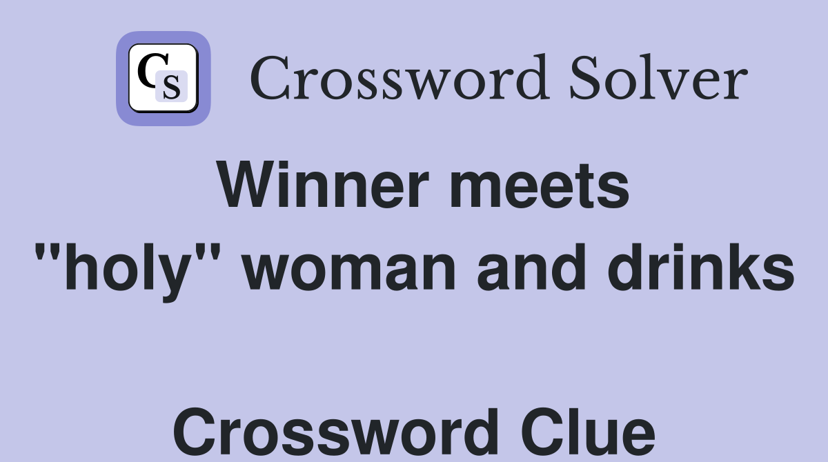 Winner meets "holy" woman and drinks  Crossword Clue