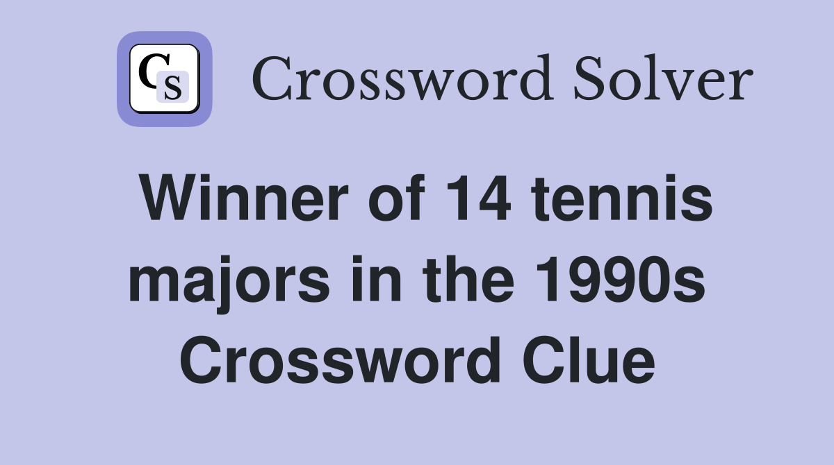 Winner of 14 tennis majors in the 1990s Crossword Clue