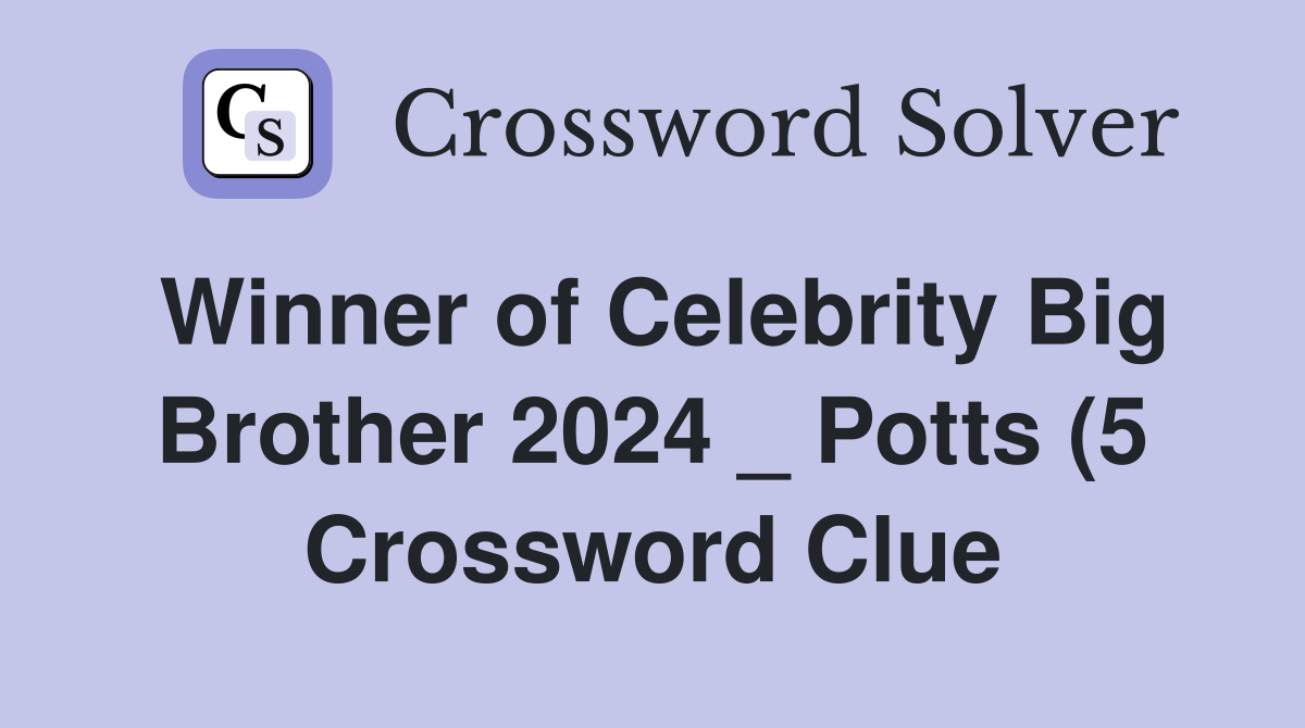 Winner of Celebrity Big Brother 2024 Potts (5) Crossword Clue Winner of Celebrity Big Brother 2024 Potts (5) Crossword Clue