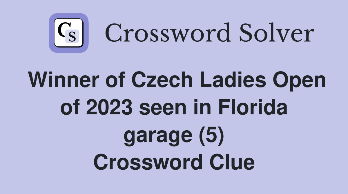 Winner of Czech Ladies Open of 2023 seen in Florida garage (5) Crossword Clue