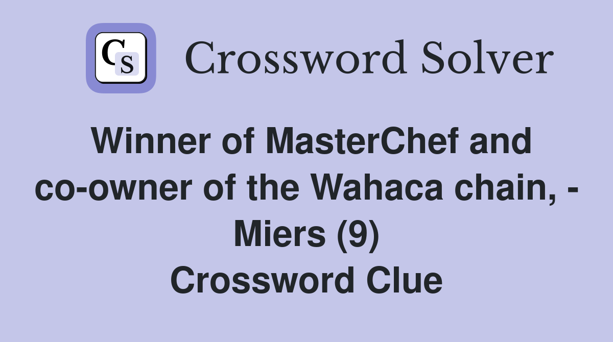 Winner of MasterChef and co-owner of the Wahaca chain, - Miers (9) Crossword Clue