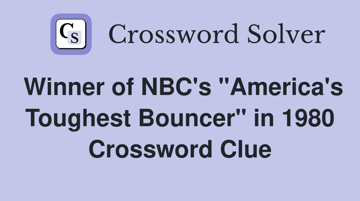 Winner of NBC's "America's Toughest Bouncer" in 1980 Crossword Clue
