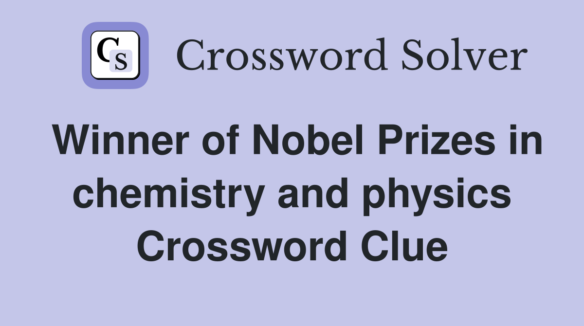 Winner of Nobel Prizes in chemistry and physics Crossword Clue
