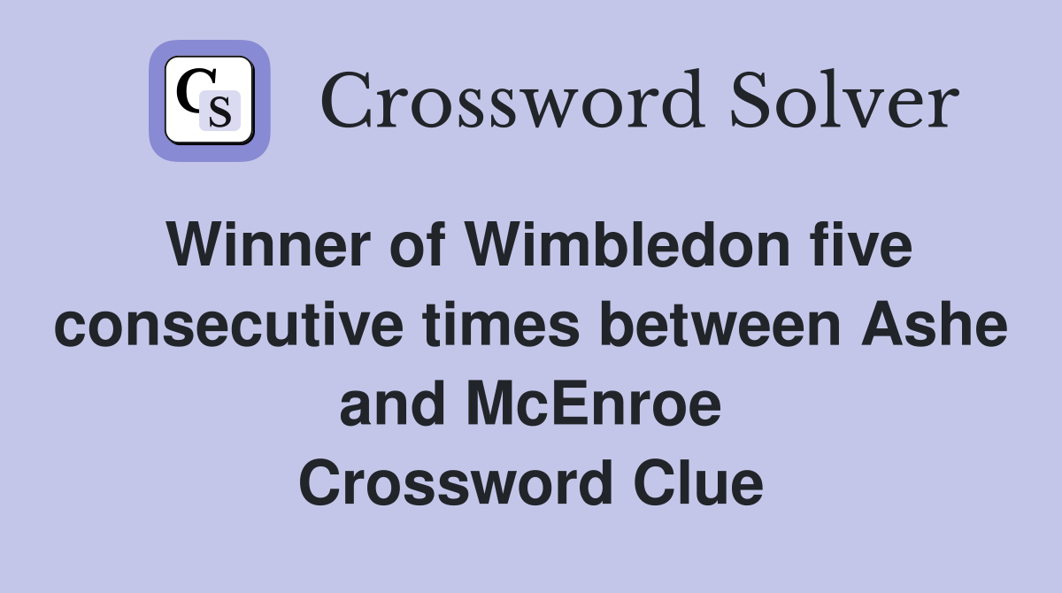 Winner of Wimbledon five consecutive times between Ashe and McEnroe Crossword Clue
