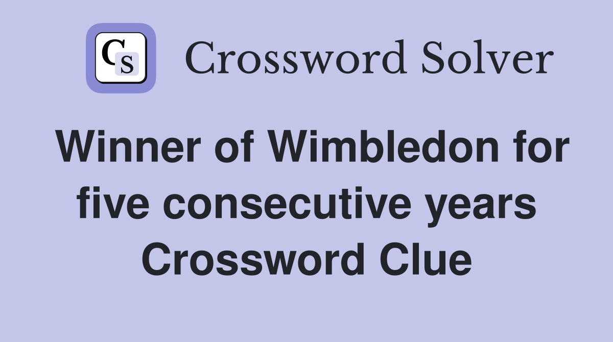 Winner of Wimbledon for five consecutive years Crossword Clue