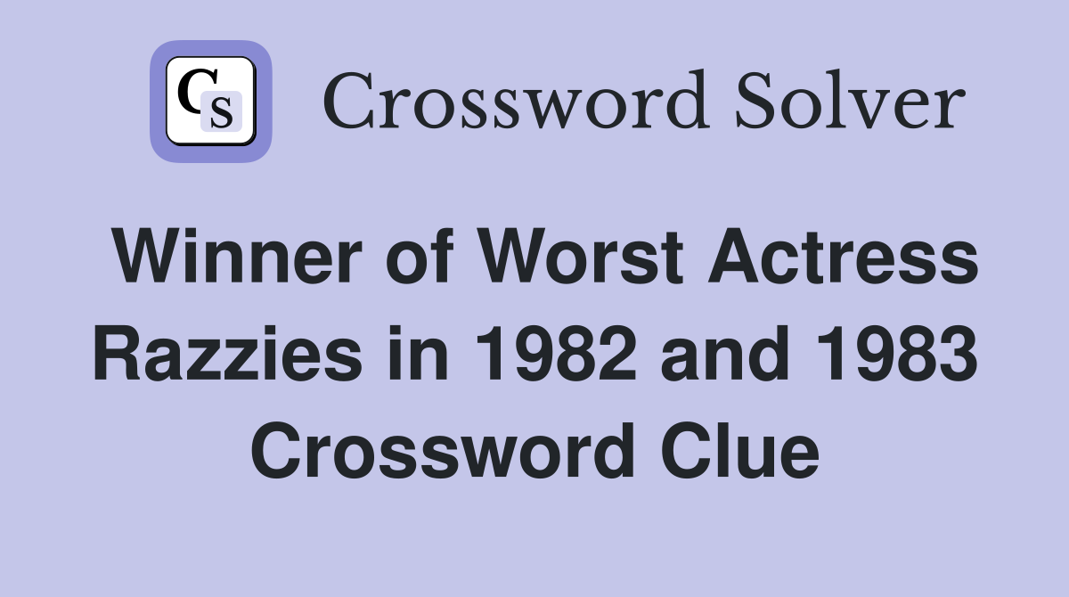 Winner of Worst Actress Razzies in 1982 and 1983 Crossword Clue