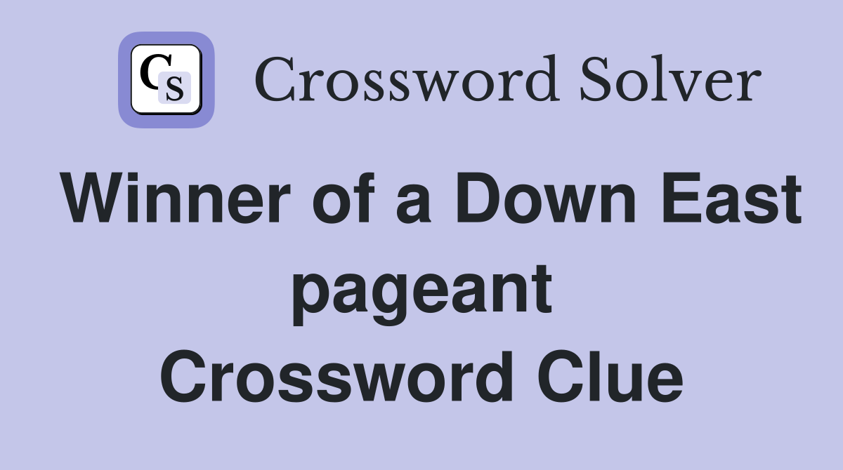 Winner of a Down East pageant Crossword Clue