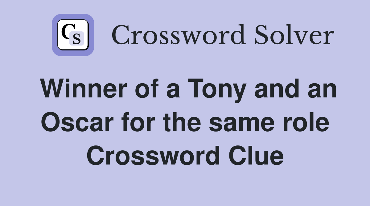Winner of a Tony and an Oscar for the same role Crossword Clue