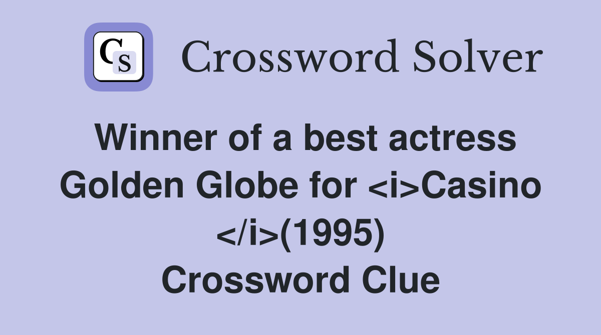 Winner of a best actress Golden Globe for <i>Casino </i>(1995) Crossword Clue