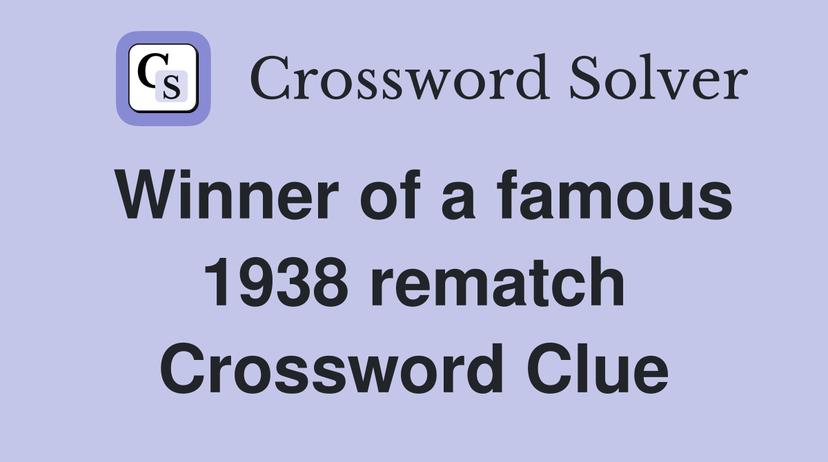 Winner of a famous 1938 rematch Crossword Clue