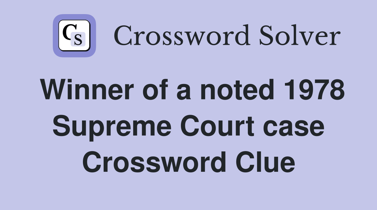 Winner of a noted 1978 Supreme Court case Crossword Clue