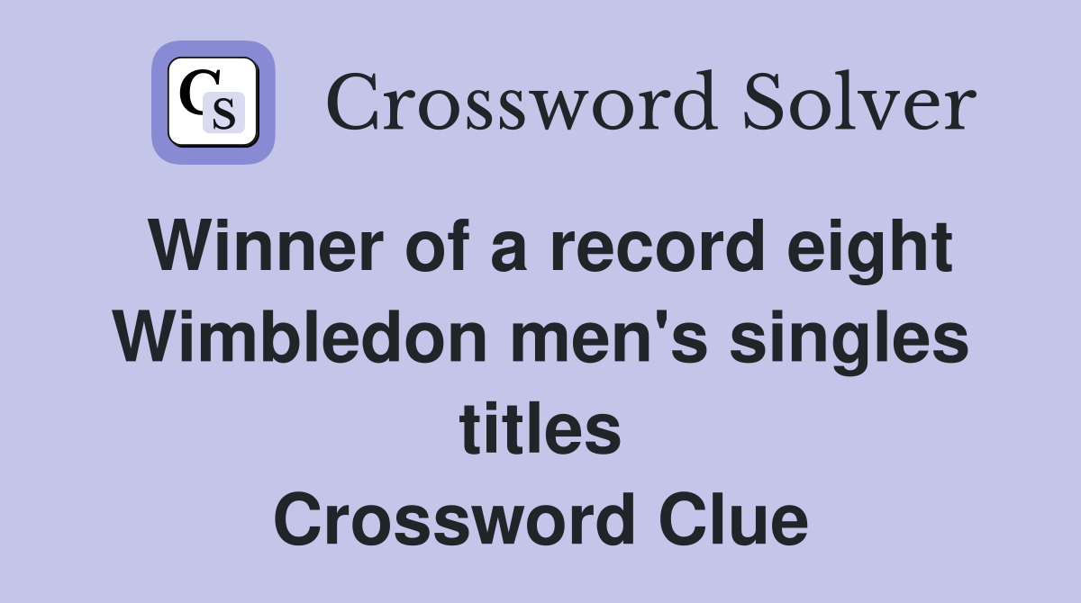 Winner of a record eight Wimbledon men's singles titles Crossword Clue