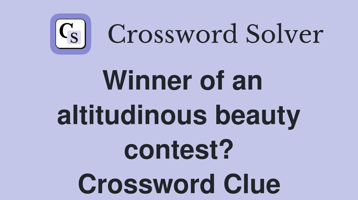 Winner of an altitudinous beauty contest? Crossword Clue