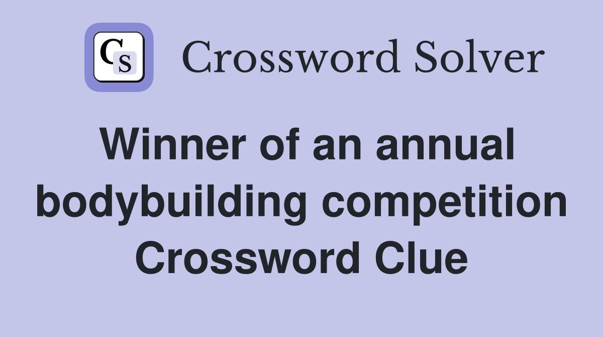 Winner of an annual bodybuilding competition Crossword Clue