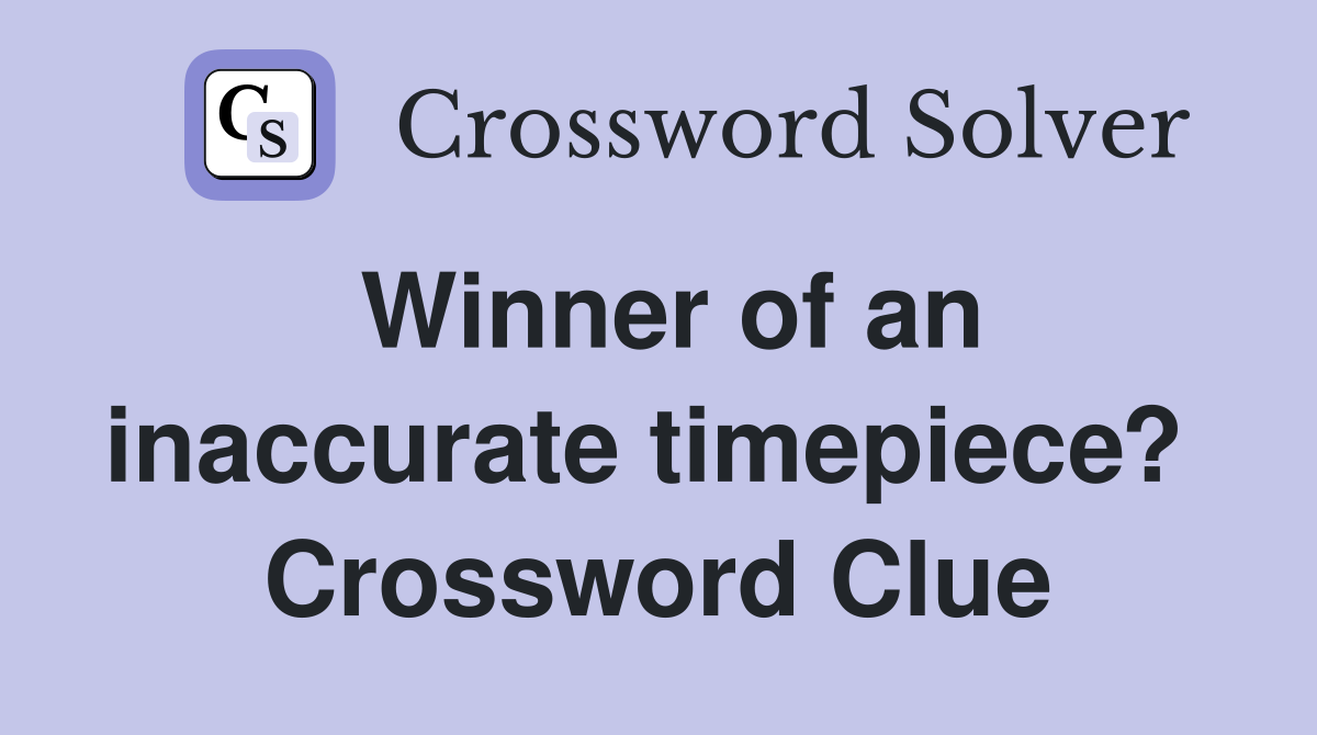 Winner of an inaccurate timepiece?  Crossword Clue