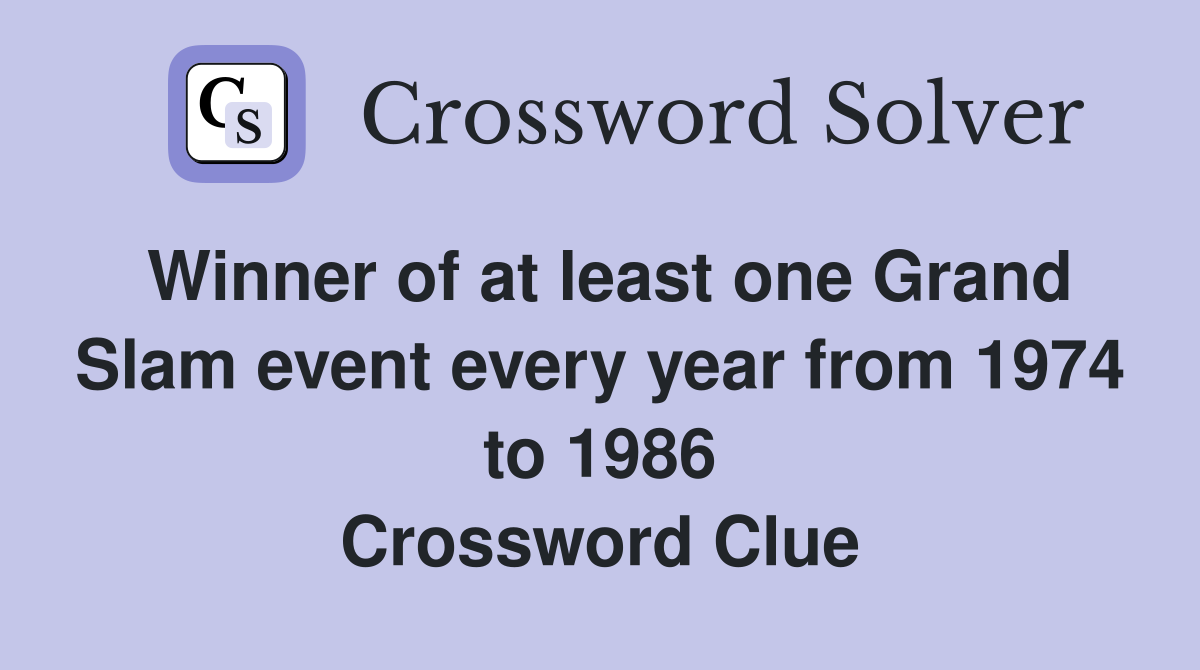 Winner of at least one Grand Slam event every year from 1974 to 1986 Crossword Clue