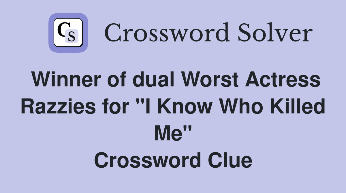 Winner of dual Worst Actress Razzies for "I Know Who Killed Me" Crossword Clue