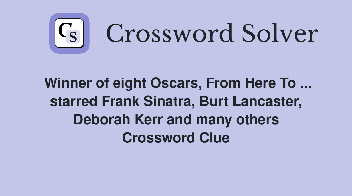 Winner of eight Oscars, From Here To ... starred Frank Sinatra, Burt Lancaster, Deborah Kerr and many others Crossword Clue