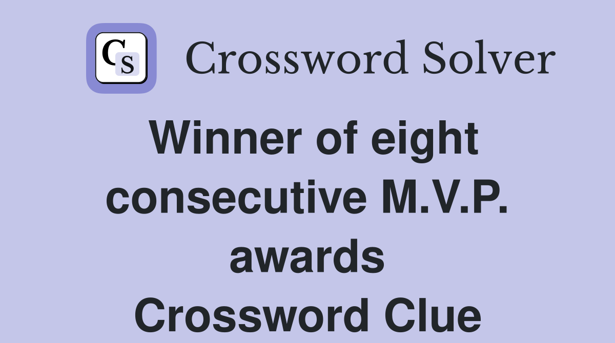Winner of eight consecutive M.V.P. awards Crossword Clue