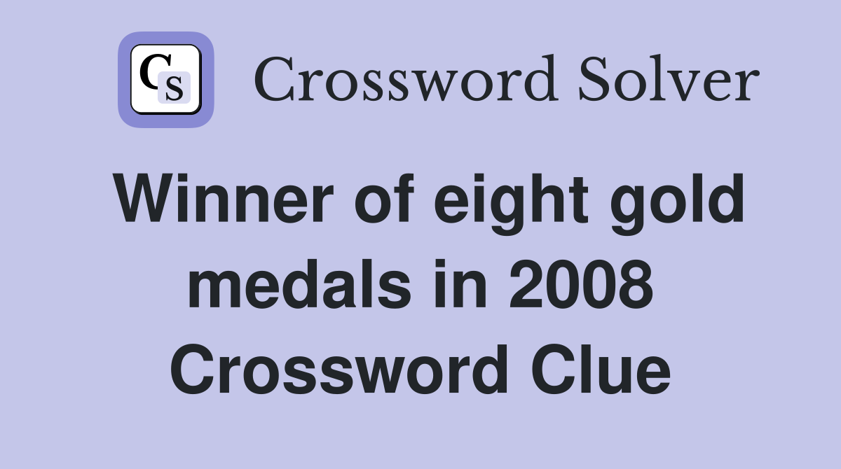 Winner of eight gold medals in 2008 Crossword Clue