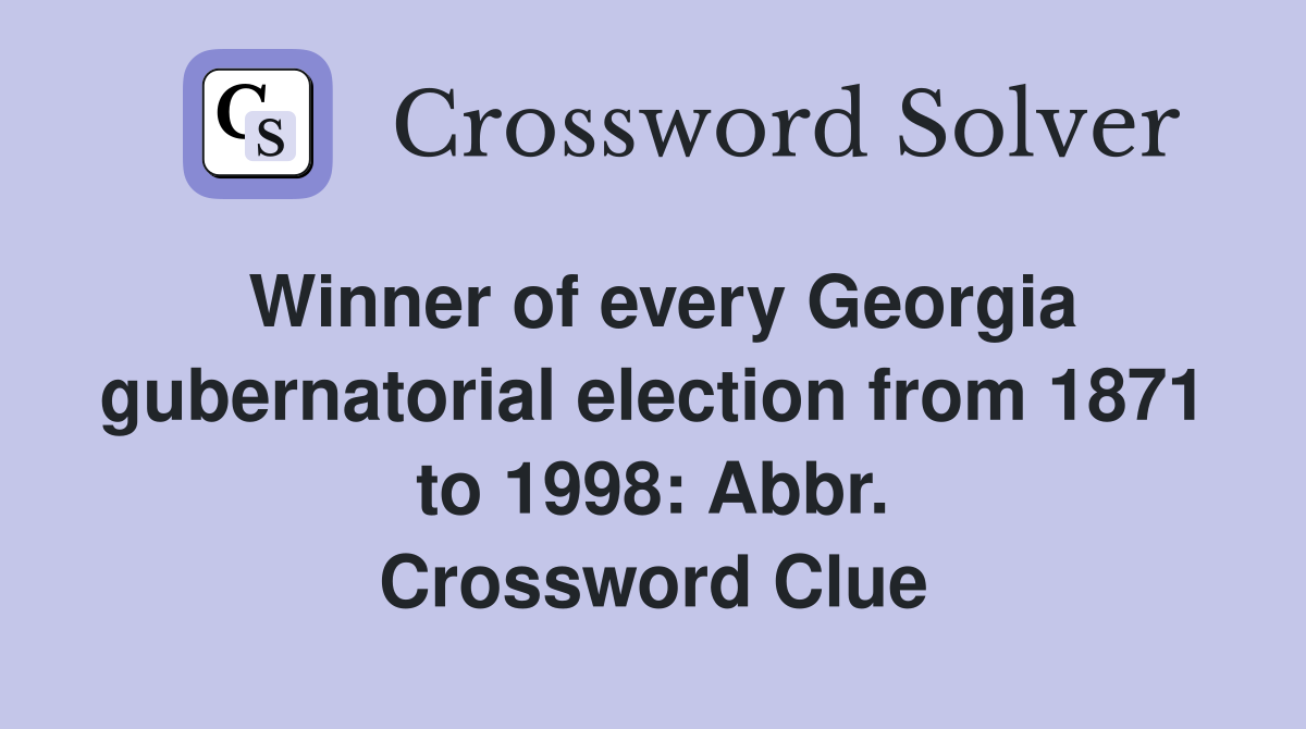 Winner of every Georgia gubernatorial election from 1871 to 1998: Abbr. Crossword Clue