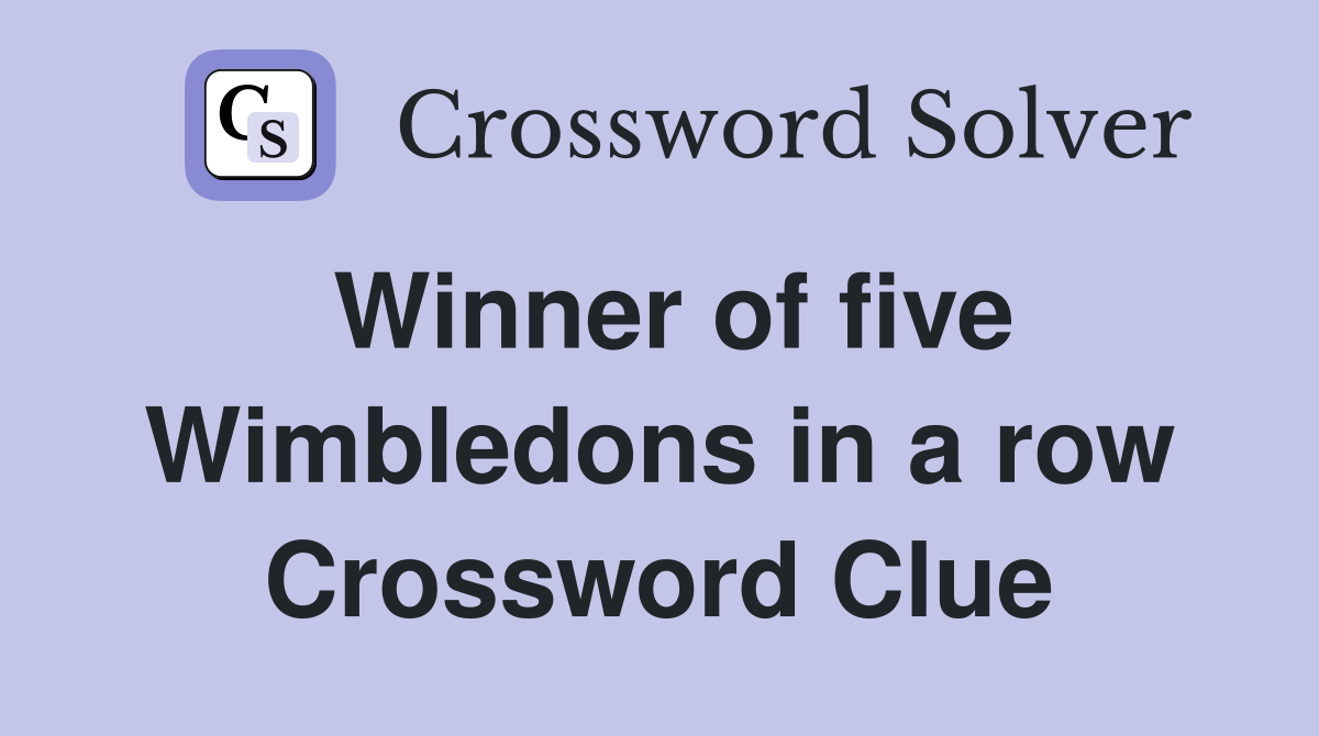 Winner of five Wimbledons in a row Crossword Clue