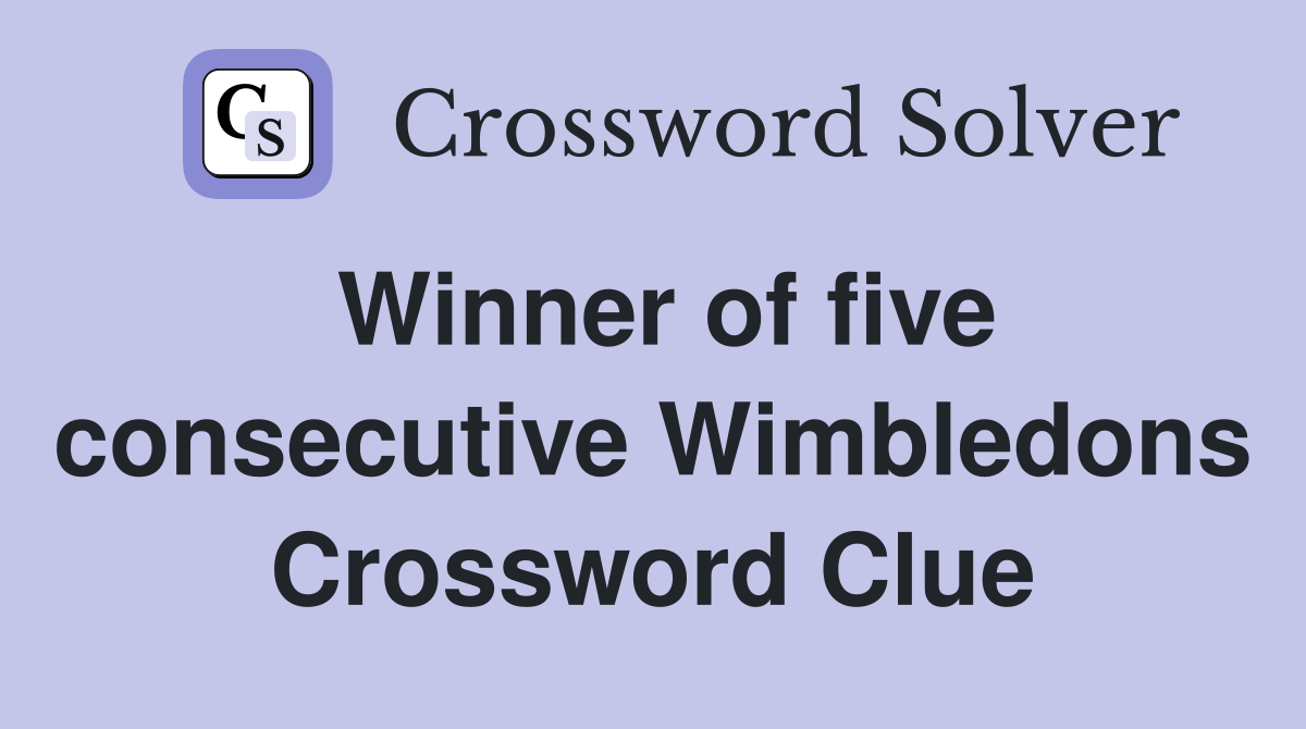 Winner of five consecutive Wimbledons Crossword Clue