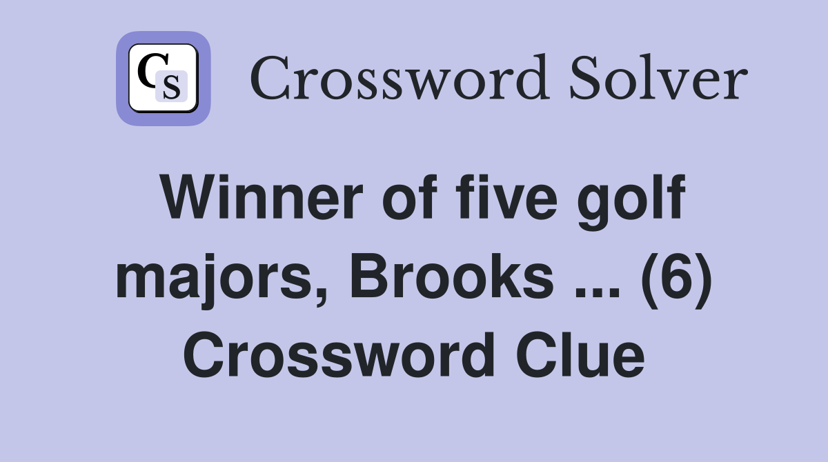 Winner of five golf majors, Brooks ... (6) Crossword Clue