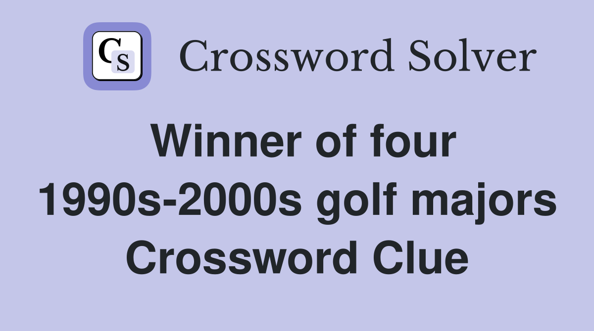 Winner of four 1990s-2000s golf majors Crossword Clue