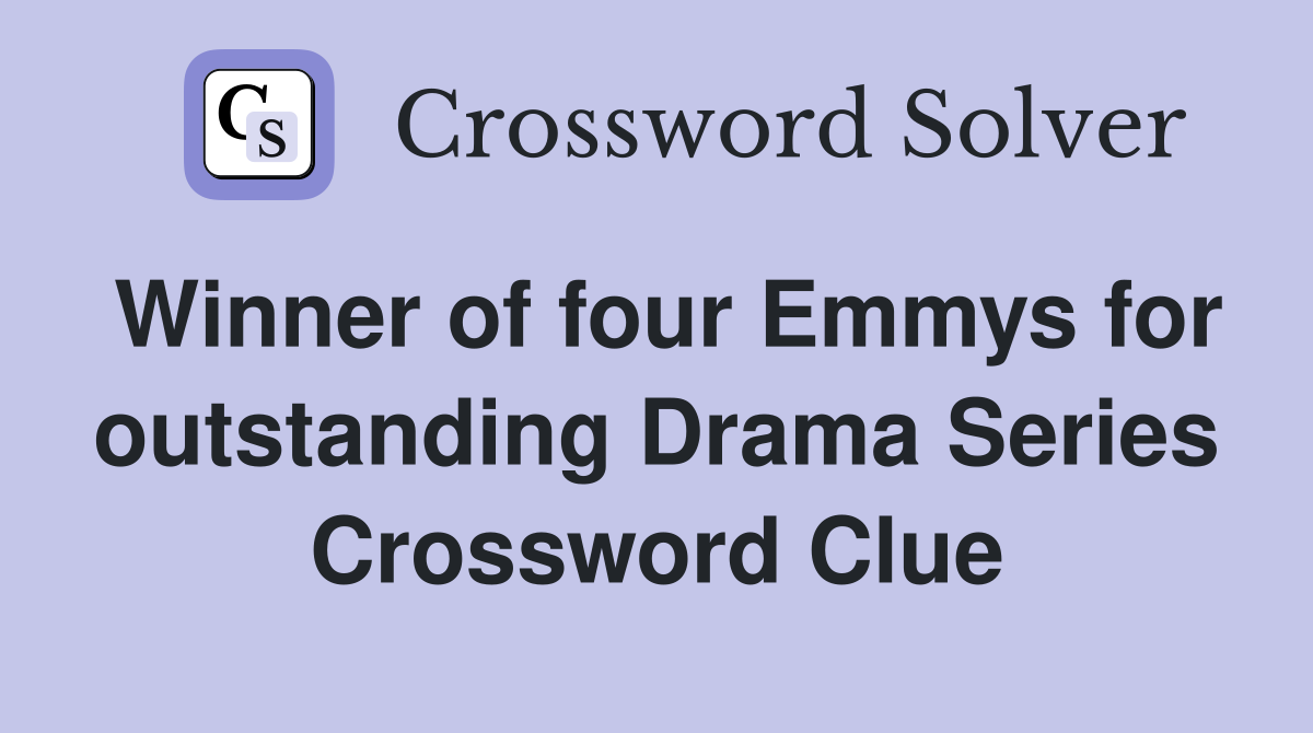 Winner of four Emmys for outstanding Drama Series Crossword Clue