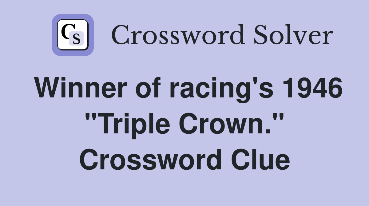 Winner of racing's 1946 "Triple Crown." Crossword Clue
