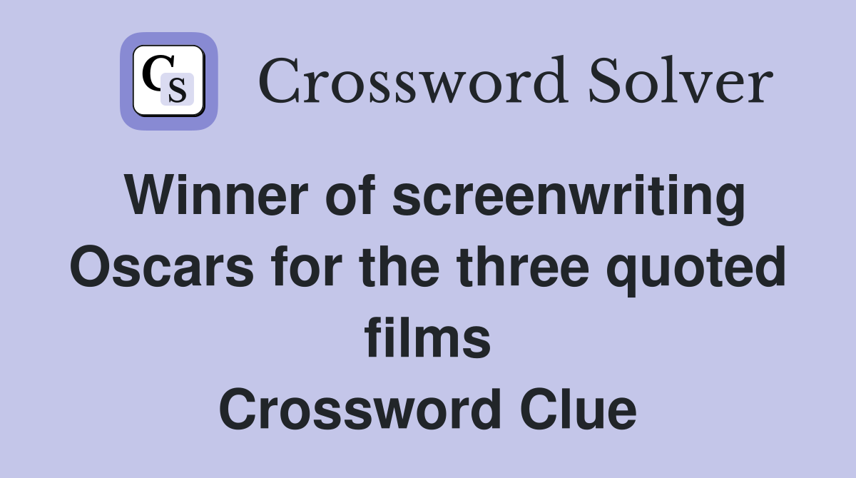 Winner of screenwriting Oscars for the three quoted films Crossword Clue