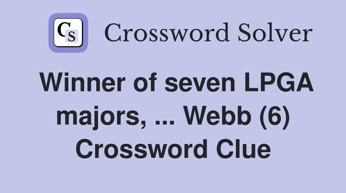 Winner of seven LPGA majors, ... Webb (6) Crossword Clue
