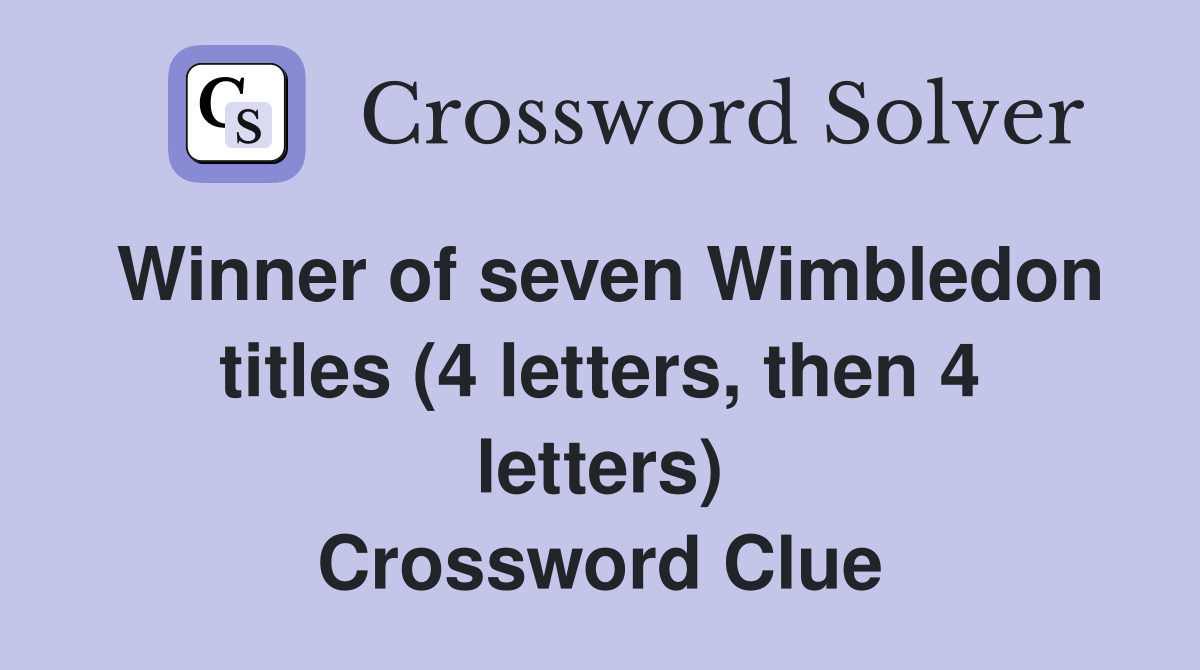 Winner of seven Wimbledon titles (4 letters, then 4 letters) Crossword Clue