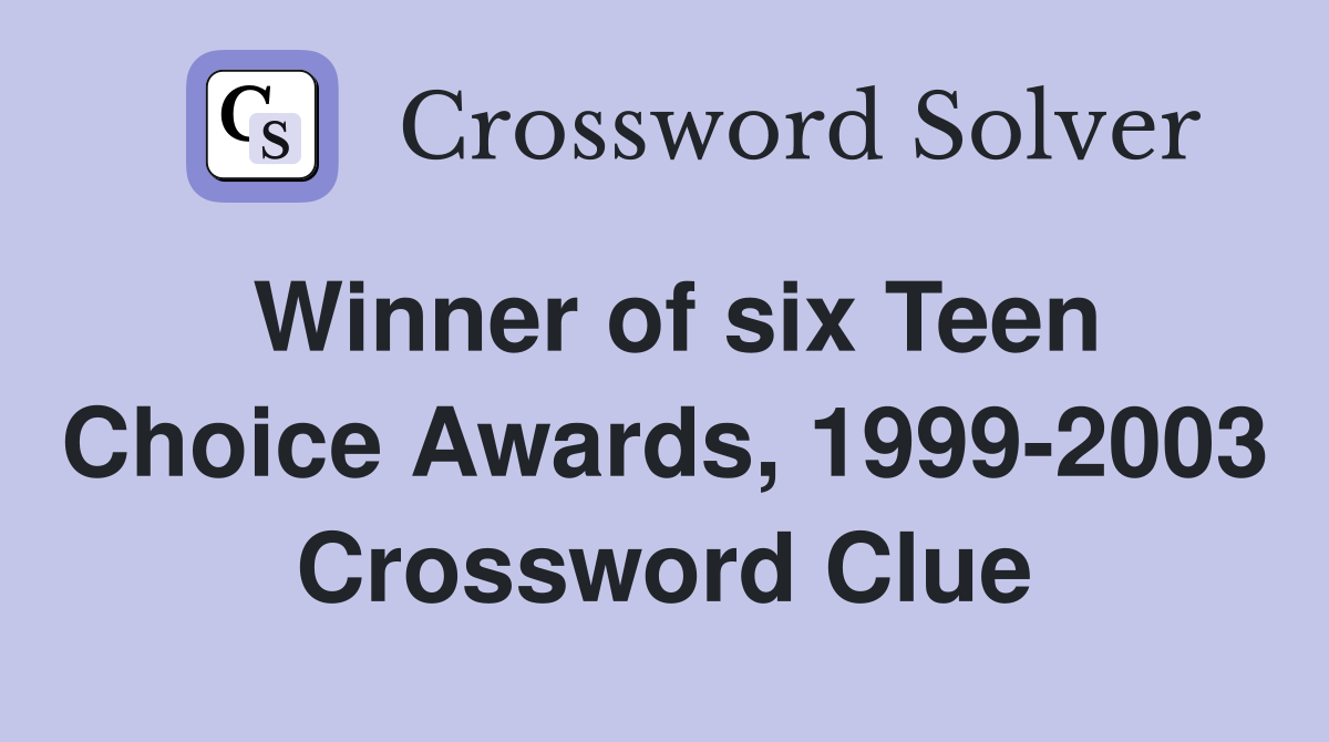Winner of six Teen Choice Awards, 1999-2003 Crossword Clue