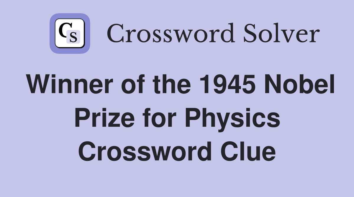 Winner of the 1945 Nobel Prize for Physics Crossword Clue