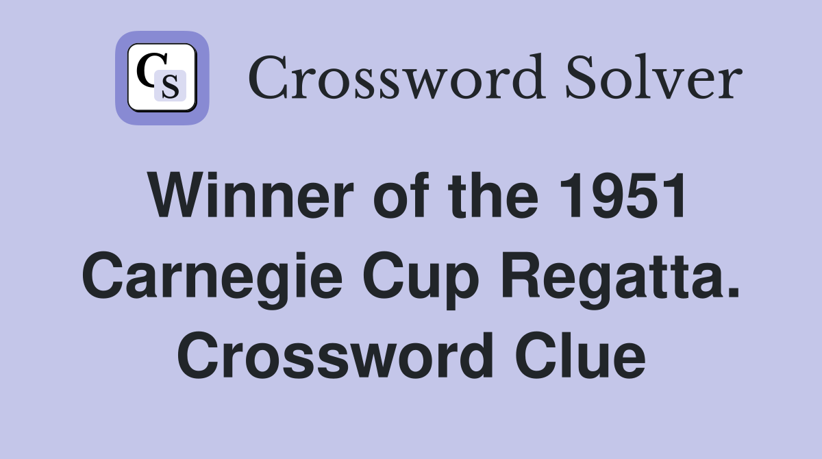 Winner of the 1951 Carnegie Cup Regatta. Crossword Clue