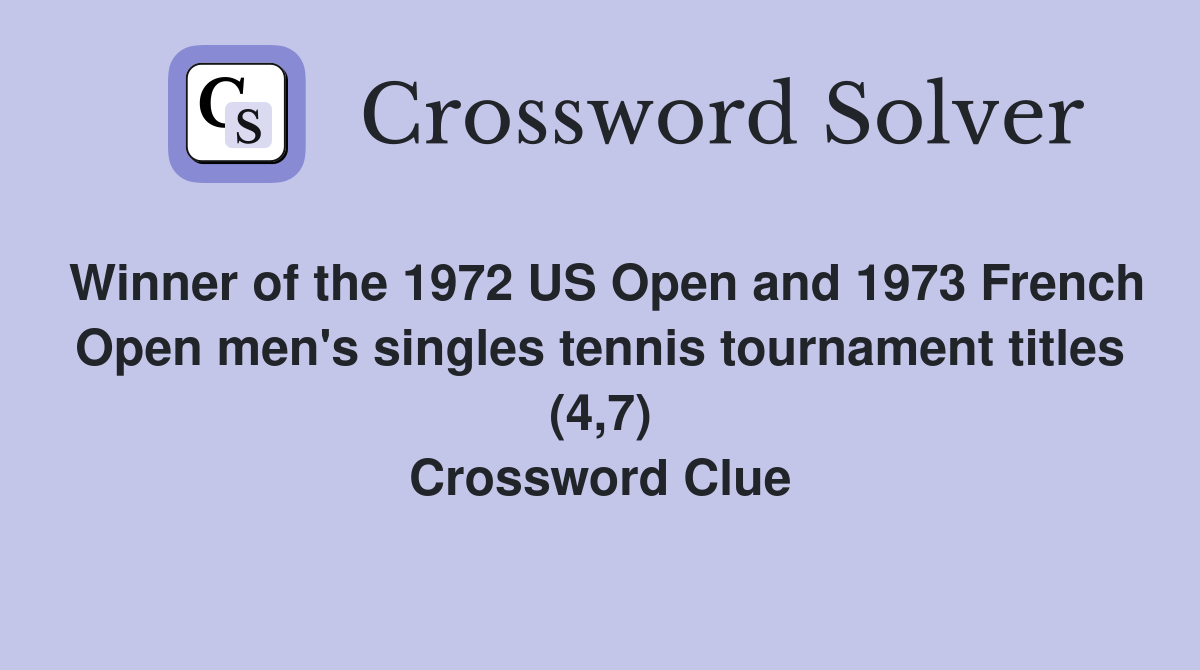 Winner of the 1972 US Open and 1973 French Open men's singles tennis tournament titles (4,7) Crossword Clue