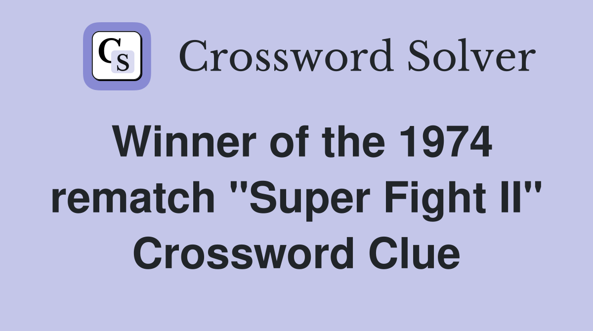 Winner of the 1974 rematch "Super Fight II" Crossword Clue