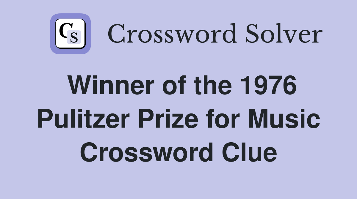 Winner of the 1976 Pulitzer Prize for Music Crossword Clue