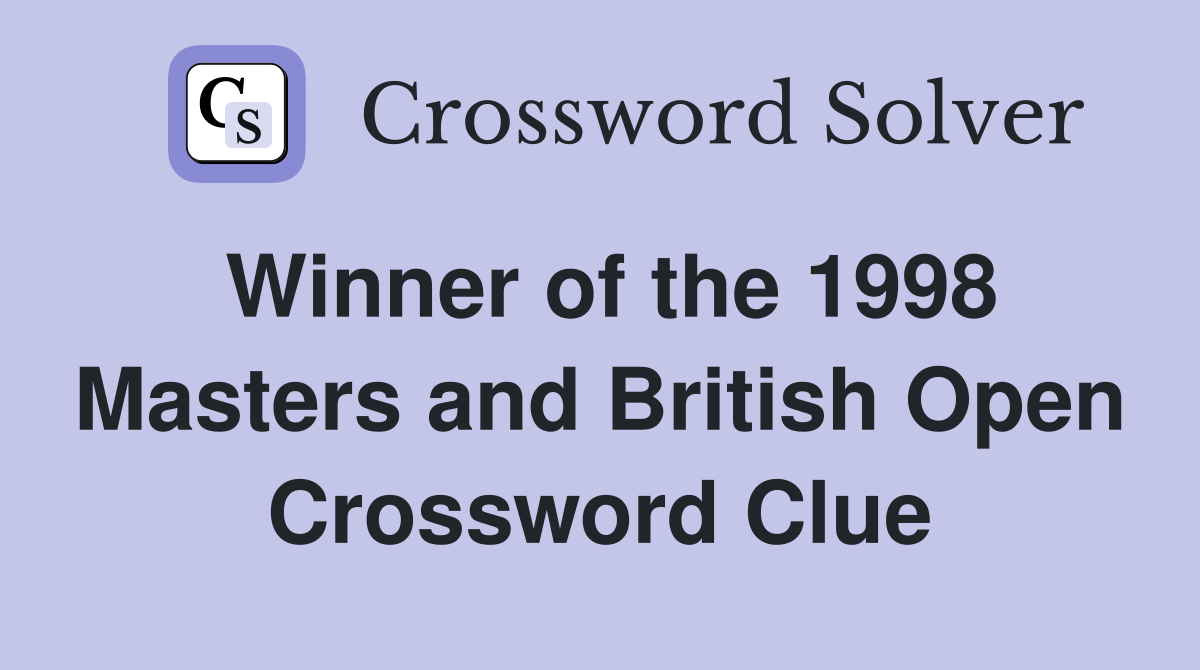 Winner of the 1998 Masters and British Open Crossword Clue