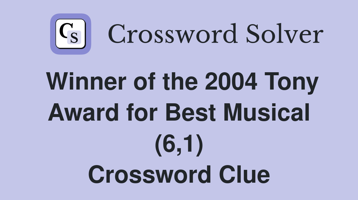 Winner of the 2004 Tony Award for Best Musical (6,1) Crossword Clue
