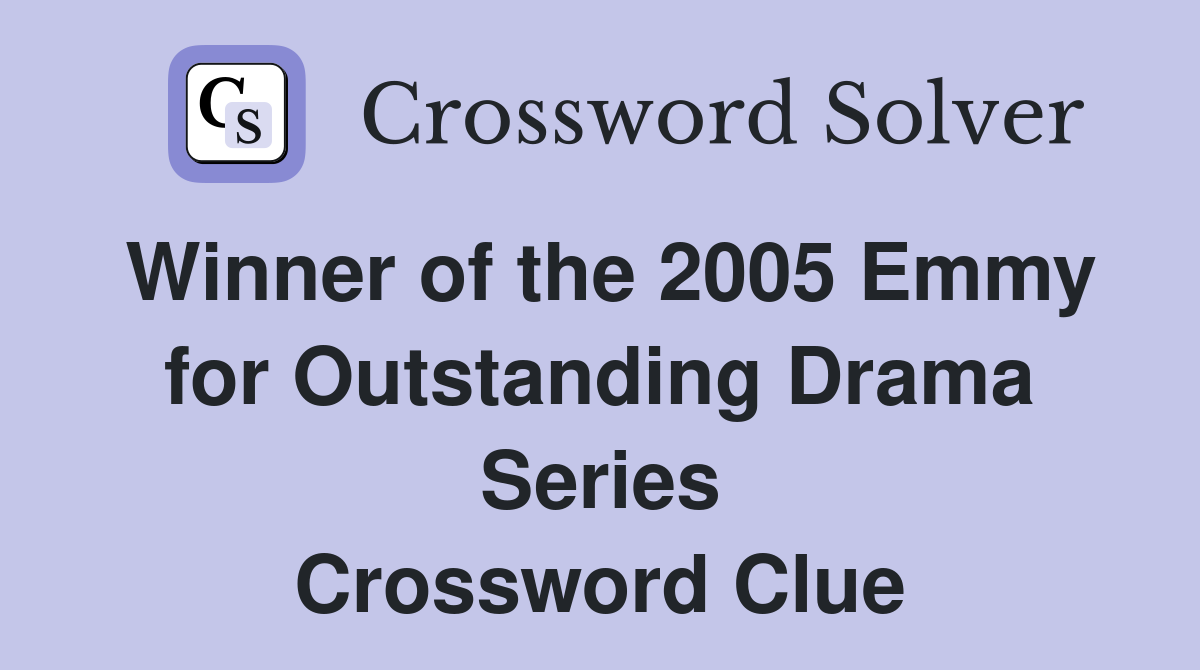 Winner of the 2005 Emmy for Outstanding Drama Series Crossword Clue