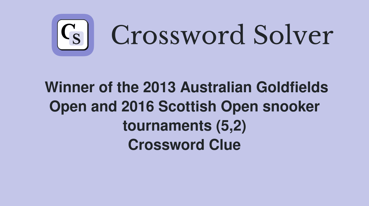 Winner of the 2013 Australian Goldfields Open and 2016 Scottish Open snooker tournaments (5,2) Crossword Clue