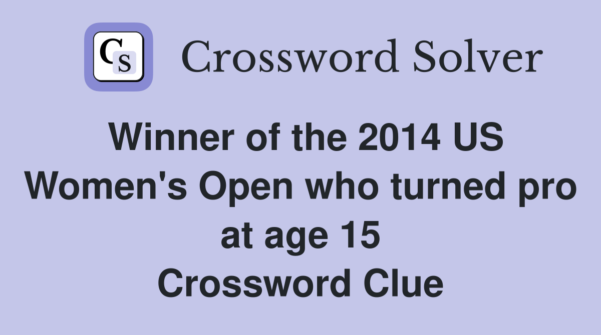 Winner of the 2014 US Women's Open who turned pro at age 15 Crossword Clue
