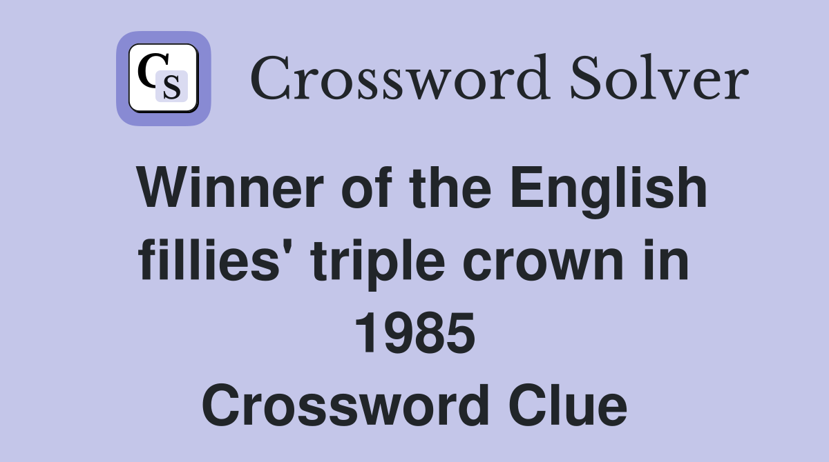 Winner of the English fillies' triple crown in 1985 Crossword Clue