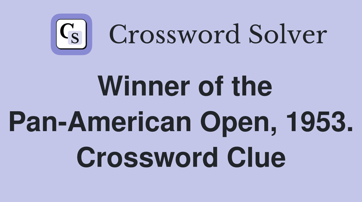 Winner of the Pan-American Open, 1953. Crossword Clue